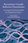 Becoming a Visually Reflective Practitioner : An Integrated Self-Study Model for Professional Practice - Book