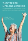 Theatre for Lifelong Learning : A Handbook for Instructors, Older Adults, Communities, and Artists - eBook