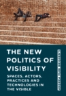 The New Politics of Visibility : Spaces, Actors, Practices and Technologies in The Visible - eBook