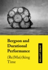 Bergson and Durational Performance : (Re)Ma(r)king Time - eBook