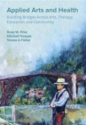 Applied Arts and Health : Building Bridges across Arts, Therapy, Health, Education, and Community - Book