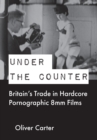 Under the Counter : Britain's Trade in Hardcore Pornographic 8mm Films - Book