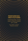 Performing Institutions : Contested Sites and Structures of Care - eBook