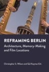 Reframing Berlin : Architecture, Memory-Making and Film Locations - eBook