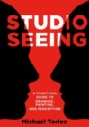 Studio Seeing : A Practical Guide to Drawing, Painting, and Perception - Book