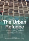 The Urban Refugee : Space, Agency, and the New Urban Condition - Book