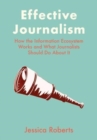 Effective Journalism : How the Information Ecosystem Works and What Journalists Should Do About It - Book