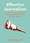 Effective Journalism : How the Information Ecosystem Works and What Journalists Should Do About It - eBook