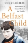 A Belfast Child : My true story of life and death in the Troubles - Book