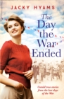 The Day The War Ended : Untold true stories from the last days of the war - eBook