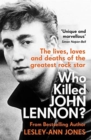 Who Killed John Lennon? : The lives, loves and deaths of the greatest rock star - Book