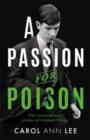 A Passion for Poison : A true crime story like no other, the extraordinary tale of the schoolboy teacup poisoner - Book