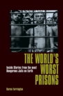 The World's Worst Prisons : Inside Stories from the most Dangerous Jails on Earth - eBook