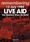Live Aid - The Greatest Show On Earth : 13 July 1985 - Book