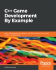 C++ Game Development By Example : Learn to build games and graphics with SFML, OpenGL, and Vulkan using C++ programming - eBook