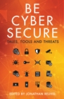 Be Cyber Secure : Tales, Tools and Threats - eBook