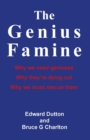 The Genius Famine : Why We Need Geniuses, Why They're Dying Out, Why We Must Rescue Them - eBook