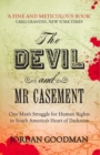 The Devil and Mr Casement : One Man's Struggle for Human Rights in South America's Heart of Darkness - eBook