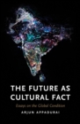 The Future as Cultural Fact : Essays on the Global Condition - eBook