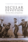 Secular Devotion : Afro-latin Music and Imperial Jazz - eBook