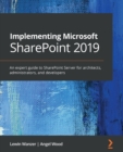Implementing Microsoft SharePoint 2019 : An expert guide to SharePoint Server for architects, administrators, and project managers - eBook