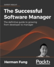 The The Successful Software Manager : The definitive guide to growing from developer to manager - eBook