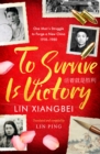 To Survive is Victory : One Man's Struggle to Forge a New China 1918-1980 - Book