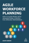 Agile Workforce Planning : How to Align People with Organizational Strategy for Improved Performance - Book