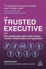 The Trusted Executive : Nine Leadership Habits that Inspire Results, Relationships and Reputation - Book