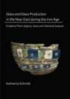 Glass and Glass Production in the Near East during the Iron Age : Evidence from objects, texts and chemical analysis - eBook