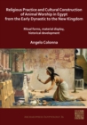 Religious Practice and Cultural Construction of Animal Worship in Egypt from the Early Dynastic to the New Kingdom : Ritual Forms, Material Display, Historical Development - eBook