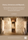Doors, Entrances and Beyond... Various Aspects of Entrances and Doors of the Tombs in the Memphite Necropoleis during the Old Kingdom - Book