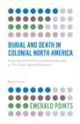 Burial and Death in Colonial North America : Exploring Interment Practices and Landscapes in 17th-Century British Settlements - eBook
