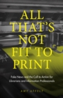 All That's Not Fit to Print : Fake News and the Call to Action for Librarians and Information Professionals - eBook