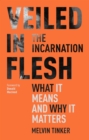 Veiled in Flesh : The Incarnation - What It Means And Why It Matters - eBook