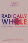 Radically Whole : Gospel Healing for the Divided Heart - eBook