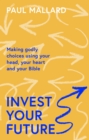Invest Your Future : Making Godly Choices Using Your Head, Your Heart and Your Bible - Book