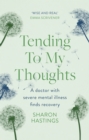 Tending To My Thoughts : A Doctor with Severe Mental Illness Finds Recovery - eBook