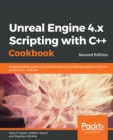Unreal Engine 4.x Scripting with C++ Cookbook : Develop quality game components and solve scripting problems with the power of C++ and UE4, 2nd Edition - eBook