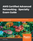 AWS Certified Advanced Networking - Specialty Exam Guide : Build your knowledge and technical expertise as an AWS-certified networking specialist - eBook