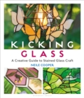 Kicking Glass : A Creative Guide to Stained Glass Craft - eBook