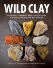 Wild Clay : Creating ceramics and glazes from natural and found resources - Book