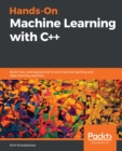 Hands-On Machine Learning with C++ : Build, train, and deploy end-to-end machine learning and deep learning pipelines - eBook