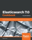 Elasticsearch 7.0 Cookbook : Over 100 recipes for fast, scalable, and reliable search for your enterprise, 4th Edition - eBook