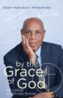 By the Grace of God : My Life as an African Bishop - eBook