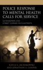 Police Response to Mental Health Calls for Service : Gatekeepers and Street Corner Psychiatrists - eBook