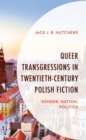 Queer Transgressions in Twentieth-Century Polish Fiction : Gender, Nation, Politics - eBook