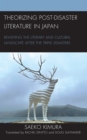 Theorizing Post-Disaster Literature in Japan : Revisiting the Literary and Cultural Landscape after the Triple Disasters - eBook