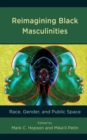 Reimagining Black Masculinities : Race, Gender, and Public Space - eBook
