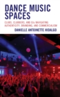 Dance Music Spaces : Clubs, Clubbers, and DJs Navigating Authenticity, Branding, and Commercialism - eBook